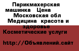 Парикмахерская   машинка › Цена ­ 3 500 - Московская обл. Медицина, красота и здоровье » Косметические услуги   